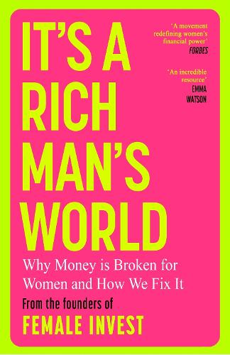 It's a Rich Man's World: Why Money is Broken and How We Fix It, from the founders of Female Invest