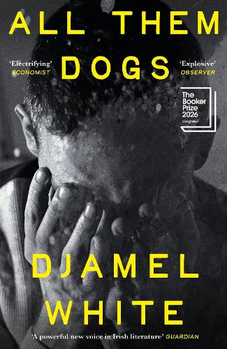 All Them Dogs: LONGLISTED FOR THE BOOKER PRIZE 2026