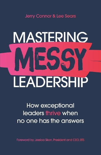 Mastering MESSY Leadership: How Exceptional Leaders Thrive When No One Has the Answers