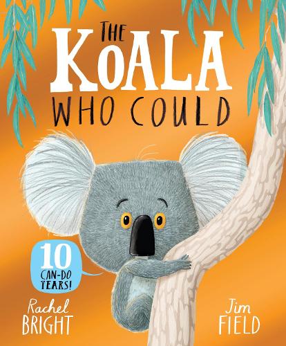 The Koala Who Could 10th Anniversary Edition: From The World of Rachel Bright &amp; Jim Field