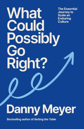 What Could Possibly Go Right?: The Essential Journey to Scale an Enduring Culture