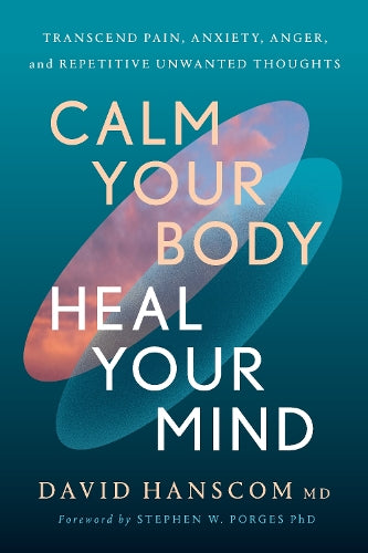 Calm Your Body, Heal Your Mind: Transcend Pain, Anxiety, Anger, and Repetitive Unwanted Thoughts