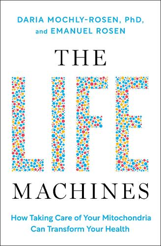 The Life Machines: How Taking Care of Your Mitochondria Can Transform Your Health