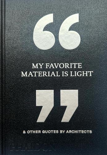 My Favorite Material Is Light: &amp; Other Quotes by Architects