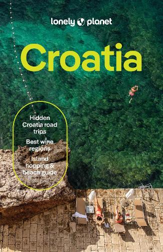 Lonely Planet Croatia: 2026 - 2027 Travel Guide | Plan the Trip of a Lifetime | Detailed Itineraries &amp; Maps | Insider Tips | Covers Dubrovnik, Split, Zagreb, Kvarner and more