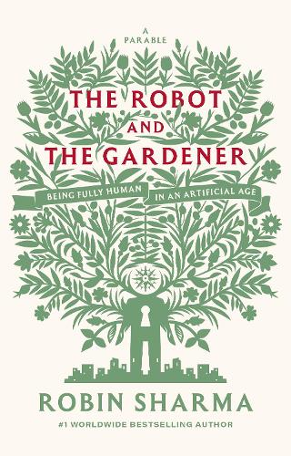 The Robot and The Gardener: Being Fully Human in an Artificial Age: A Parable