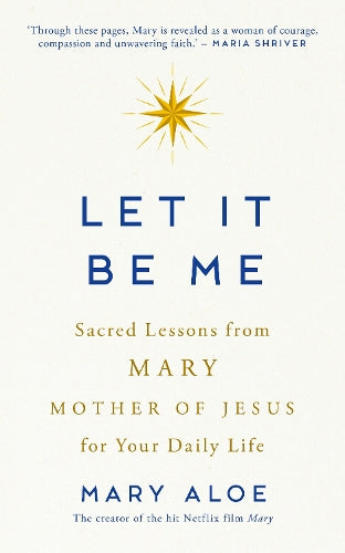 Let It Be Me: Sacred Lessons from Mary, the Mother of Jesus, for Your Daily Life