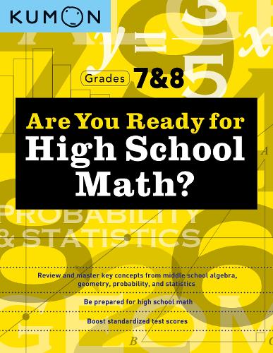 Kumon Are You Ready for High School Math?: Review and Master Key Concepts from Middle School Algebra, Geometry, Probability and Statistics-Grades 7 &amp; 8
