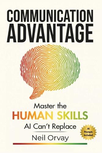 Communication Advantage: Master the Human Skills AI Can't Replace