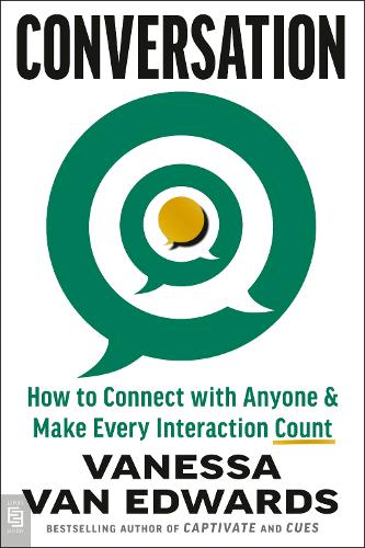 Conversation: How to Connect with Anyone &amp; Make Every Interaction Count