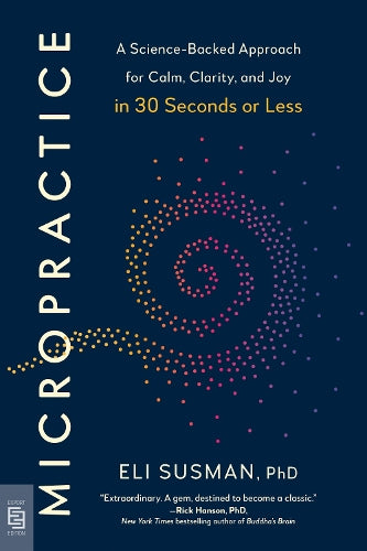 Micropractice: A Science-Backed Approach for Calm, Clarity, and Joy in 30 Seconds or Less
