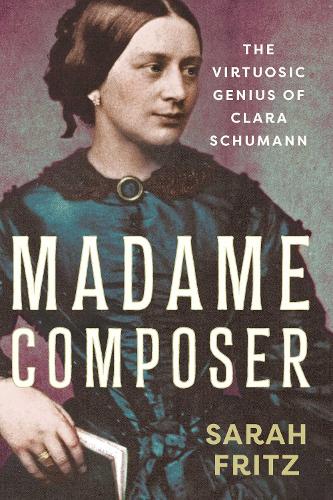 Madame Composer: The Virtuosic Genius of Clara Schumann