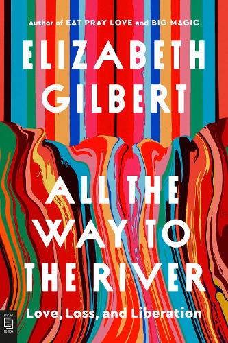 All the Way to the River: Love, Loss, and Liberation