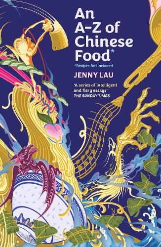 An A-Z of Chinese Food (Recipes Not Included): A delectable collection that serves up Chinese flavour beyond its taste