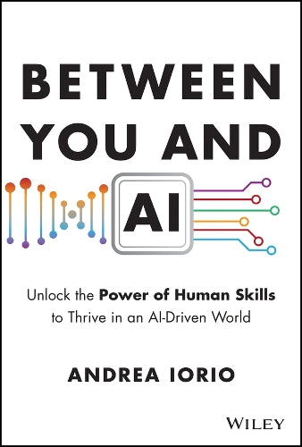 Between You and AI: Unlock the Power of Human Skills to Thrive in an AI-Driven World