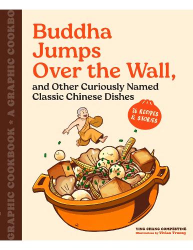 Buddha Jumps Over the Wall, and Other Curiously Named Classic Chinese Dishes: Graphic Cookbook + 28 Recipes