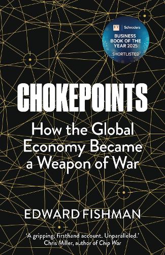 Chokepoints: How the Global Economy Became a Weapon of War - FT BUSINESS BOOK OF THE YEAR SHORTLISTED