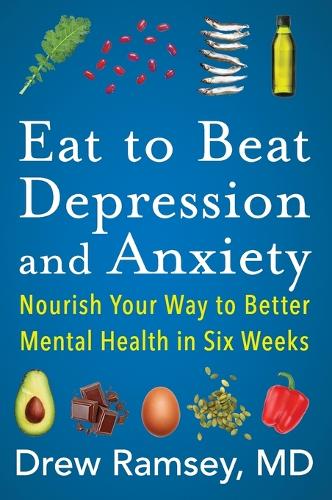 Eat to Beat Depression and Anxiety: Nourish Your Way to Better Mental ...