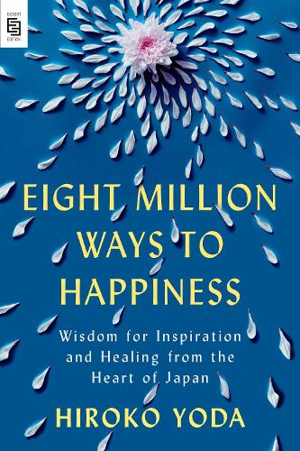 Eight Million Ways to Happiness: Wisdom for Inspiration and Healing from the Heart of Japan