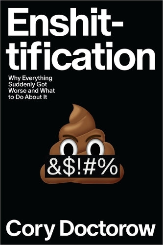 Enshittification: Why Everything Suddenly Got Worse and What to Do about It