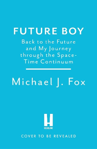 Future Boy: Back to the Future and My Journey through the Space-Time Continuum