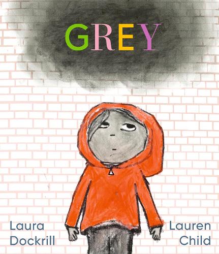 Grey: A masterfully told, unique picture book about understanding and managing feelings from beloved duo Laura Dockrill and Lauren Child