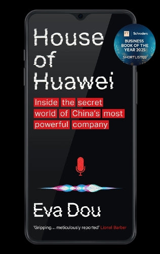 House of Huawei: Shortlisted for the Financial Times Business Book of the Year 2025