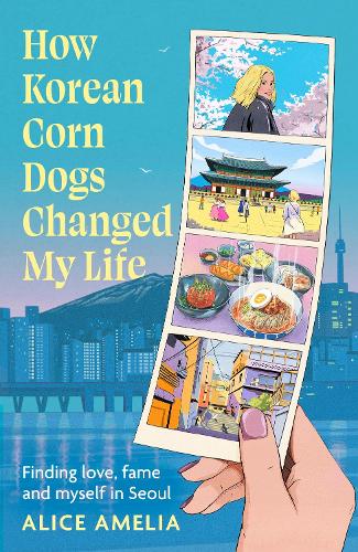 How Korean Corn Dogs Changed My Life: Finding love, fame and myself in Seoul