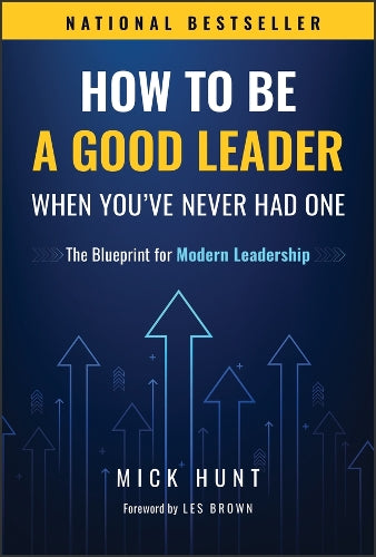 How to Be a Good Leader When You've Never had One: The Blueprint for Modern Leadership