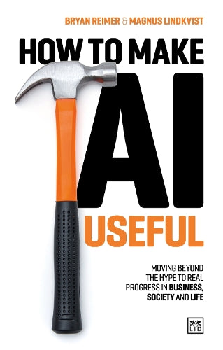How to Make AI Useful: Moving beyond the hype  to real progress in business, society and life