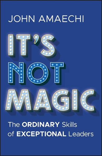 It's Not Magic: The Ordinary Skills of Exceptional Leaders