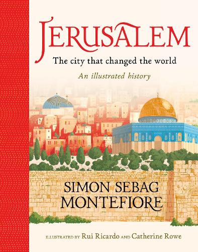 Jerusalem: The City That Changed the World: An Illustrated History