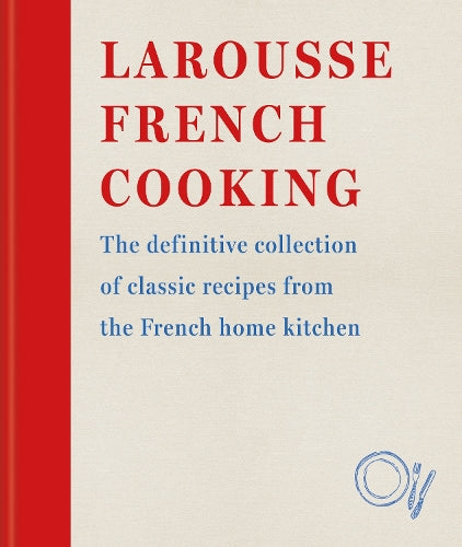 Larousse French Cooking: The definitive collection of classic recipes from the French home kitchen
