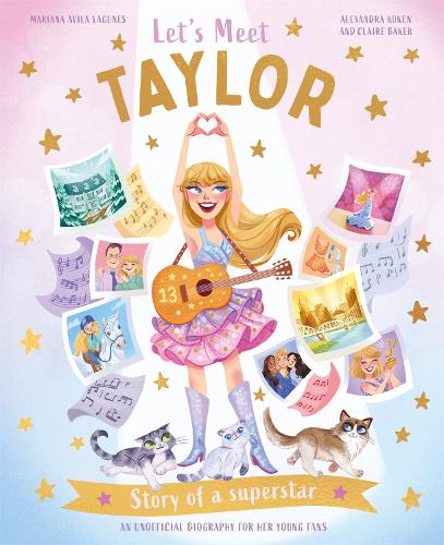 Let's Meet Taylor: Story of a Superstar. An Unofficial Biography for Her Young Fans