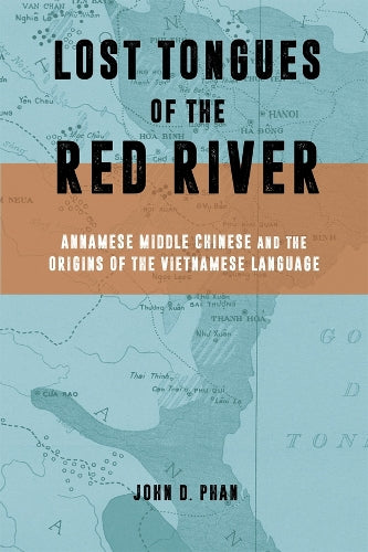 Lost Tongues of the Red River: Annamese Middle Chinese & the Origins of the Vietnamese Language