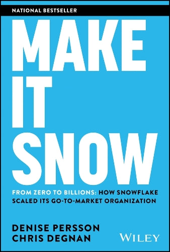 Make It Snow: From Zero to Billions: How Snowflake Scaled its Go-to-Market Organization