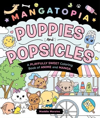 Mangatopia: Puppies and Popsicles: A Playfully Sweet Coloring Book of Anime and Manga