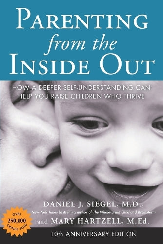 Parenting from the Inside out - 10th Anniversary Edition: How a Deeper Self-Understanding Can Help You Raise Children Who Thrive