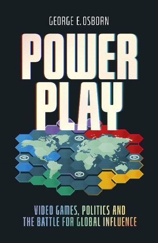 Power Play: Video Games, Politics and the Battle for Global Influence