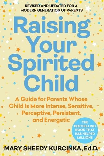 Raising Your Spirited Child, Fourth Edition: A Guide for Parents Whose Child Is More Intense, Sensitive, Perceptive, Persistent, and Energetic
