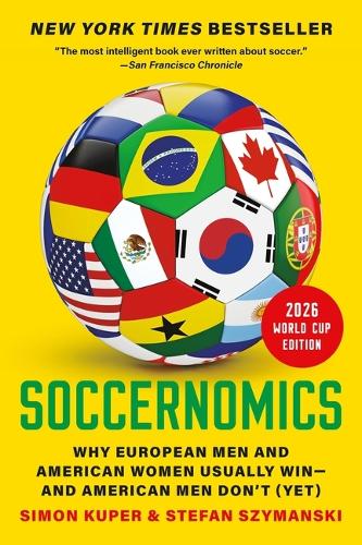Soccernomics (2026 World Cup Edition): Why European Men and American Women Usually Win--And American Men Don't (Yet)