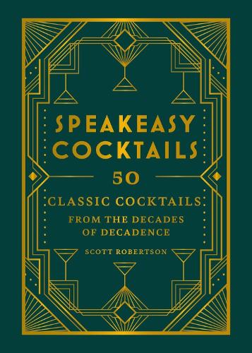 Speakeasy Cocktails: 50 classic cocktails from the decades of decadence