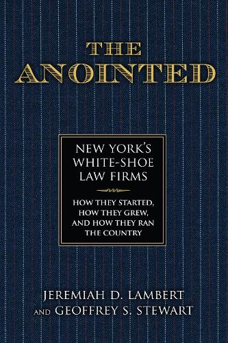 The Anointed: New York’s White Shoe Law Firms—How They Started, How They Grew, and How They Ran the Country