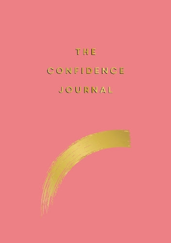 The Confidence Journal: Tips and Exercises to Help You Overcome Self-Doubt