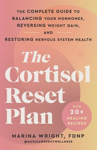 The Cortisol Reset Plan: The Complete Guide to Balancing Your Hormones, Reversing Weight Gain, and Restoring Nervous System Health