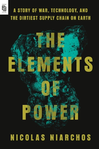 The Elements of Power: A Story of War, Technology, and the Dirtiest Supply Chain on Earth