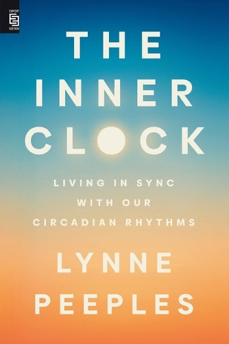 The Inner Clock: Living in Sync with Our Circadian Rhythms