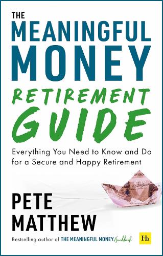 The Meaningful Money Retirement Guide: Everything You Need to Know and Do for A Secure and Happy Retirement