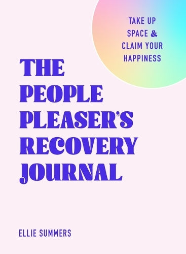 The People Pleaser's Recovery Journal: Take Up Space and Claim Your Happiness