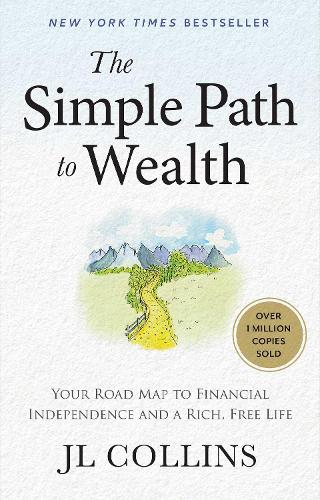 The Simple Path to Wealth: Your Road Map to Financial Independence and a Rich, Free Life
